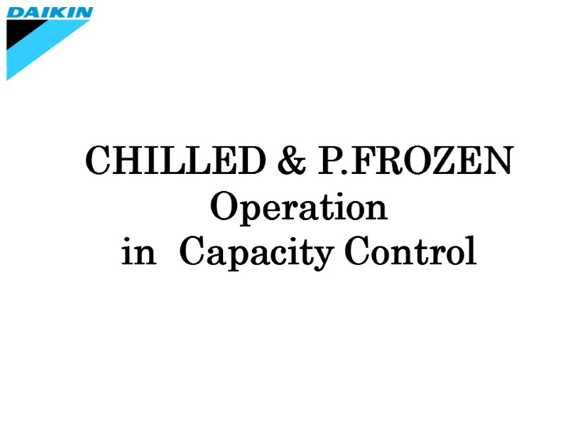 CHILLED & P.FROZEN Operation in  Capacity Control